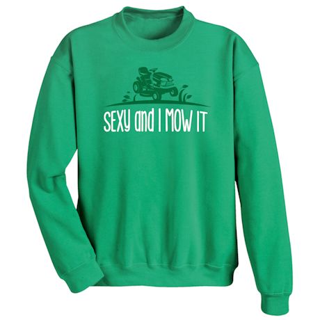 Sexy And I Mow It T-Shirt or Sweatshirt