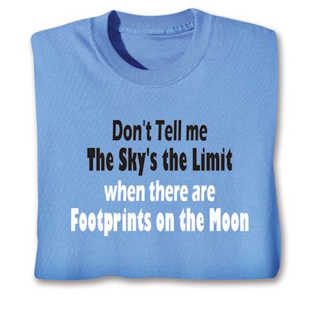 Don't Tell Me The Sky's The Limit When There Are Footprints On The Moon T-Shirt or Sweatshirt