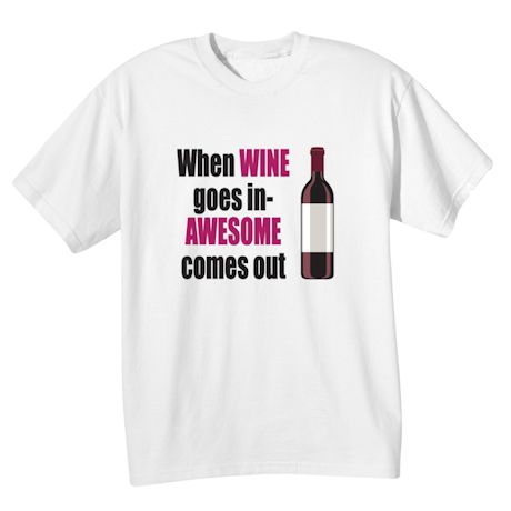 When Wine Goes In-Awesome Comes Out T-Shirt or Sweatshirt