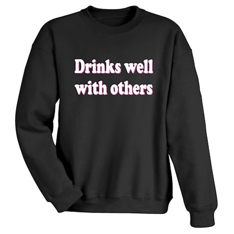 Drinks Well With Others T-Shirt or Sweatshirt