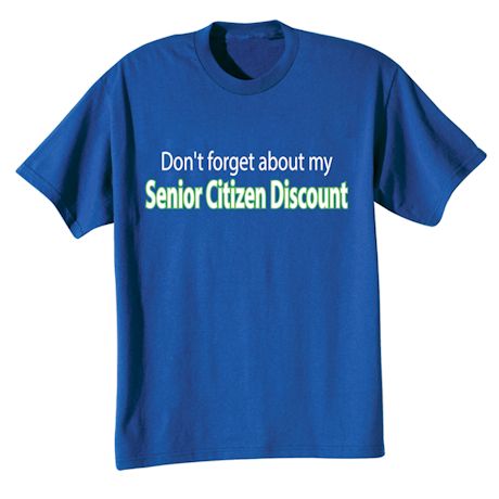 Don&#39;t Forget About My Senior Citizen Discount T-Shirt or Sweatshirt