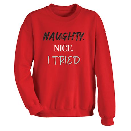 Naughty. Nice. I Tried T-Shirt or Sweatshirt