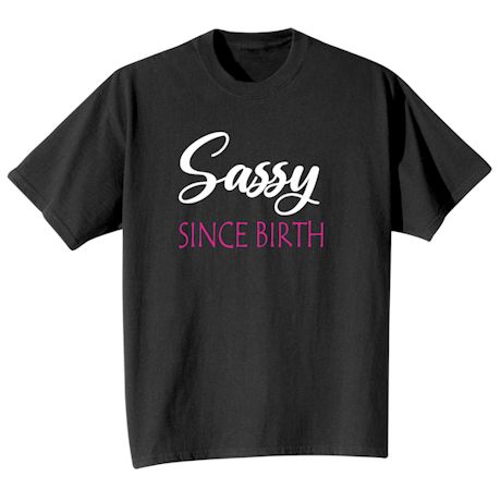 Sassy Since Birth T-Shirt or Sweatshirt