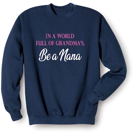 In A World Full Of Grandma&#39;s, Be A Nana T-Shirt or Sweatshirt