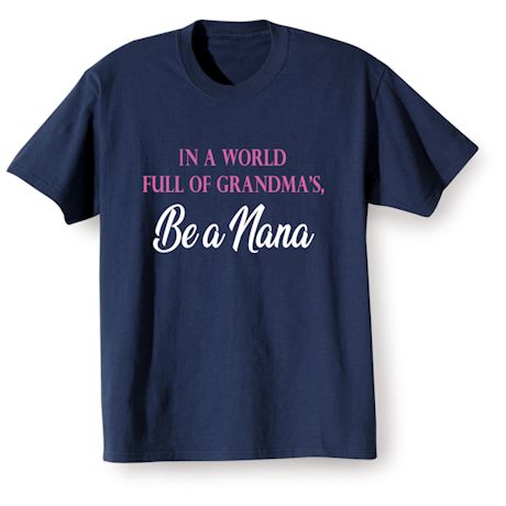 In A World Full Of Grandma&#39;s, Be A Nana T-Shirt or Sweatshirt