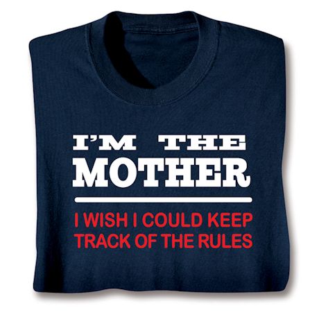 I&#39;m The Mother, I Wish I Could Keep Track Of The Rules T-Shirt or Sweatshirt