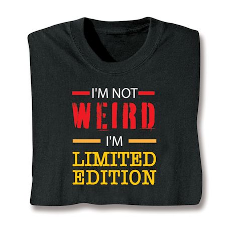 I'm Not Weird I'm Limited Edition T-Shirt or Sweatshirt