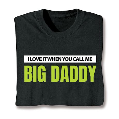I Love It When You Call Me Big Daddy T-Shirt or Sweatshirt