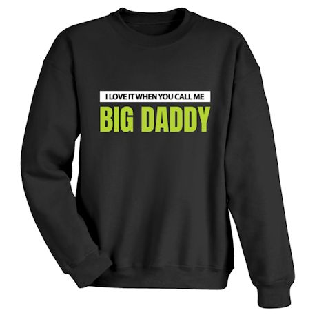 I Love It When You Call Me Big Daddy T-Shirt or Sweatshirt