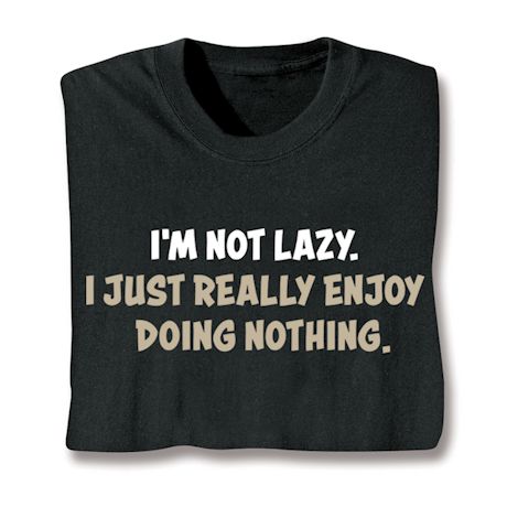 Product image for I'm Not Lazy I Just Really Enjoy Doing Nothing T-Shirt or Sweatshirt