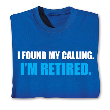 I Found My Calling I'm Retired T-Shirt or Sweatshirt