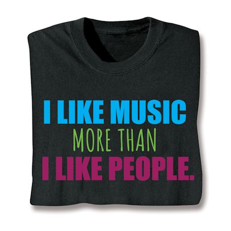 I Like Music More Than I Like People T-Shirt or Sweatshirt