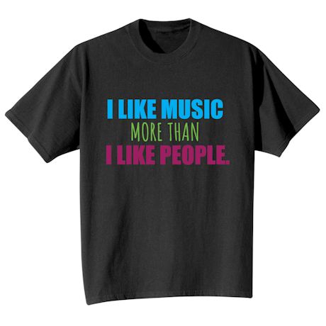 I Like Music More Than I Like People T-Shirt or Sweatshirt