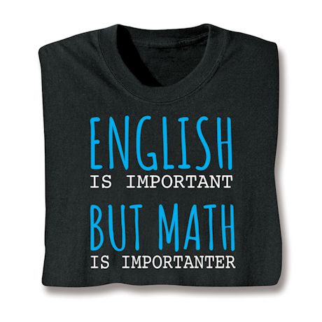 English Is Important But Math Is Importanter T-Shirt or Sweatshirt