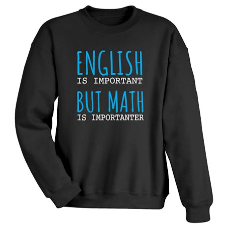 English Is Important But Math Is Importanter T-Shirt or Sweatshirt