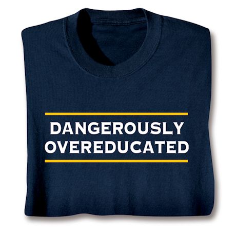 Dangerously Overeducated T-Shirt or Sweatshirt