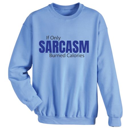If Only Sarcasm Burned Calories T-Shirt or Sweatshirt
