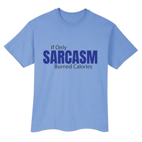If Only Sarcasm Burned Calories T-Shirt or Sweatshirt