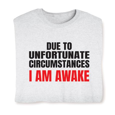 Product image for Due To Unfortunate Circumstances I Am Awake T-Shirt or Sweatshirt