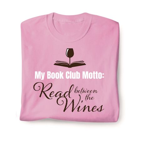 My Book Club Motto: Read Between The Wines. T-Shirt or Sweatshirt
