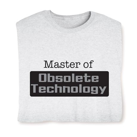 Master Of Obsolete Technology T-Shirt or Sweatshirt