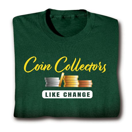 Coin Collectors Like Change T-Shirt or Sweatshirt