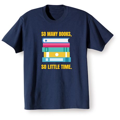 So Many Books, So Little Time. T-Shirt or Sweatshirt