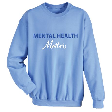 Mental Health Matters T-Shirt or Sweatshirt