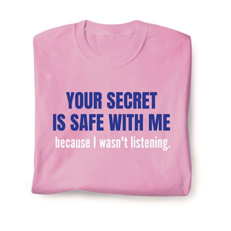 Your Secret Is Safe With Me Because I Wasn't Listening T-Shirt or Sweatshirt
