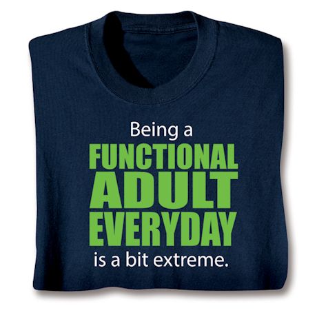 Being A Functional Adult Everyday Is A Bit Extreme T-Shirt or Sweatshirt