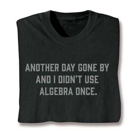 Another Day Gone By And I Didn't Use Algerbra Once T-Shirt or Sweatshirt