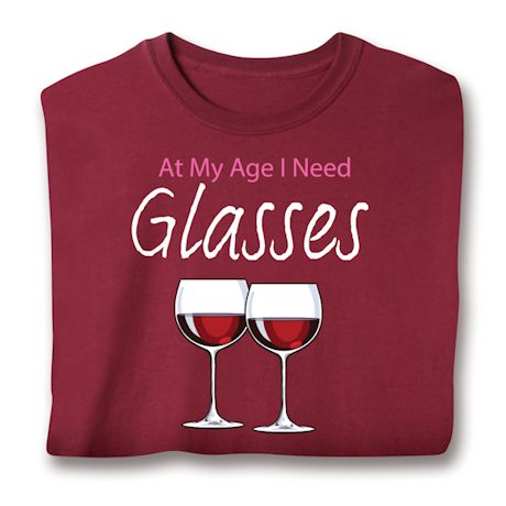 At My Age I Need Glasses T-Shirt or Sweatshirt