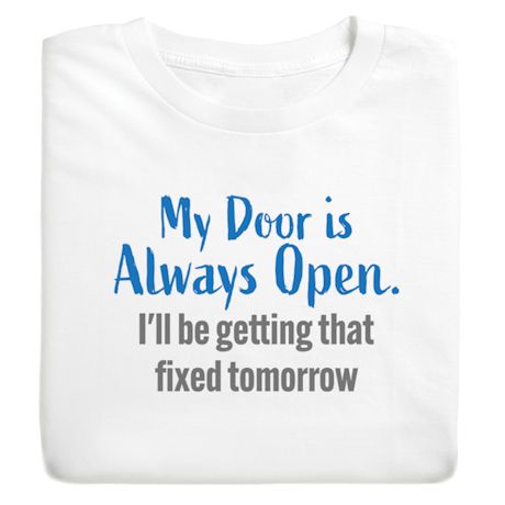 My Door Is Always Open. I'll Be Getting That Fixed Tomorrow. T-Shirt or Sweatshirt