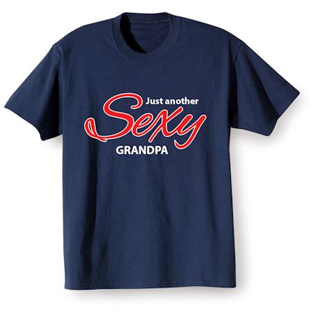 Just Another Sexy Grandpa T-Shirt or Sweatshirt