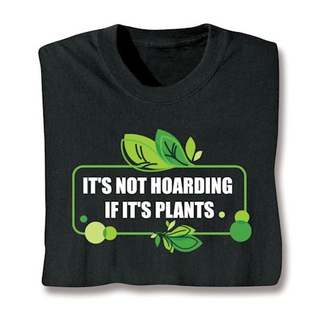 It's Not Hoarding If It's Plants T-Shirt or Sweatshirt