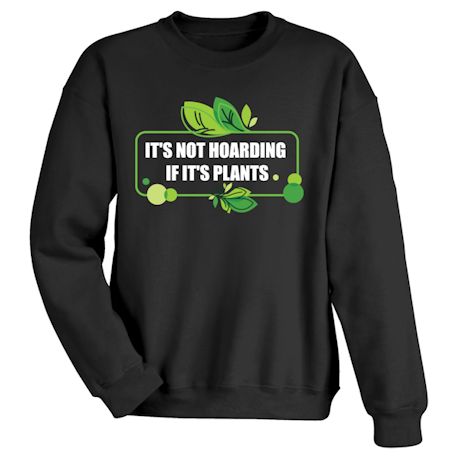 It&#39;s Not Hoarding If It&#39;s Plants T-Shirt or Sweatshirt
