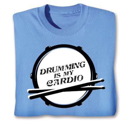 Drumming Is My Cardio T-Shirt or Sweatshirt