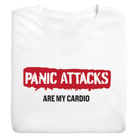 Panic Attacks Are My Cardio T-Shirt or Sweatshirt