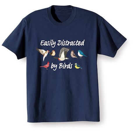 Easily Distracted By Birds T-Shirt or Sweatshirt