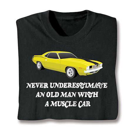 Never Underestimate An Old Man With A Muscle Car T-Shirt or Sweatshirt