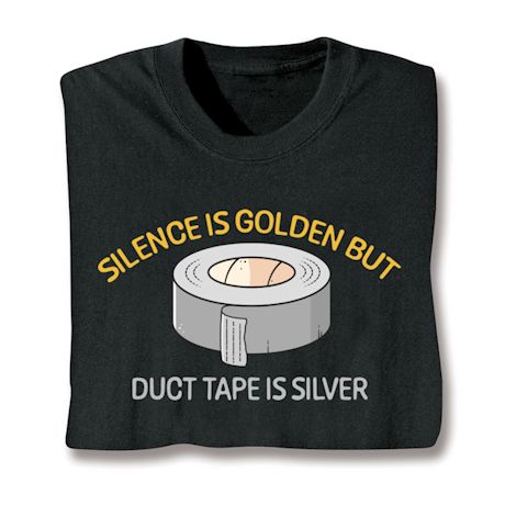 Silence Is Golden But Duct Tape Is Silver T-Shirt or Sweatshirt