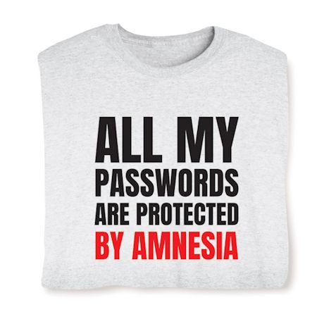 All My Passwords Are Protected By Amnesia T-Shirt or Sweatshirt