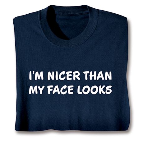 I'm Nicer Than My Face Looks T-Shirt or Sweatshirt