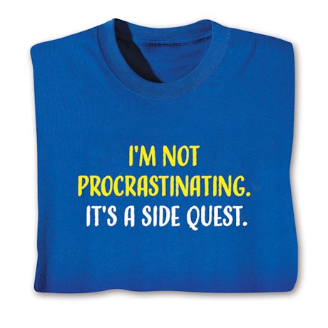 I'm Not Procrastinating. It's A Side Quest. T-Shirt or Sweatshirt