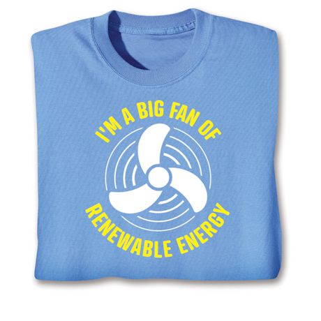 I'm A Big Fan Of Renewable Energy T-Shirt or Sweatshirt