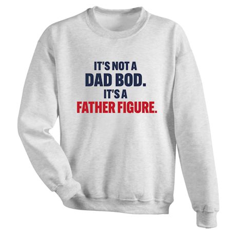 Product image for It's Not A DAD BOD. It's A Father Figure. T-Shirt or Sweatshirt