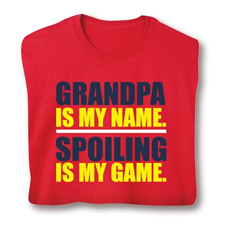 Grandpa Is My Name. Spoiling Is My Game. Shirts