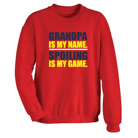 Grandpa Is My Name. Spoiling Is My Game. T-Shirt or Sweatshirt