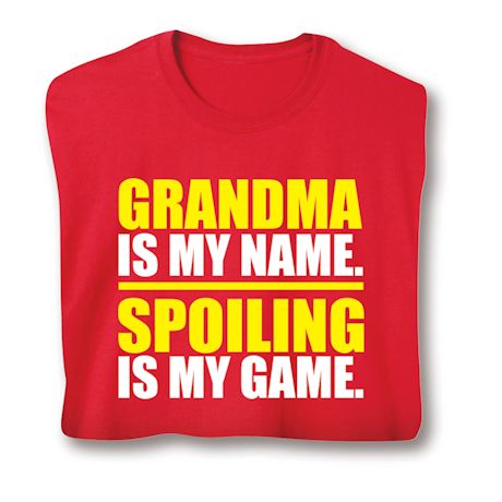 Grandma Is My Name. Spoiling Is My Game. T-Shirt or Sweatshirt