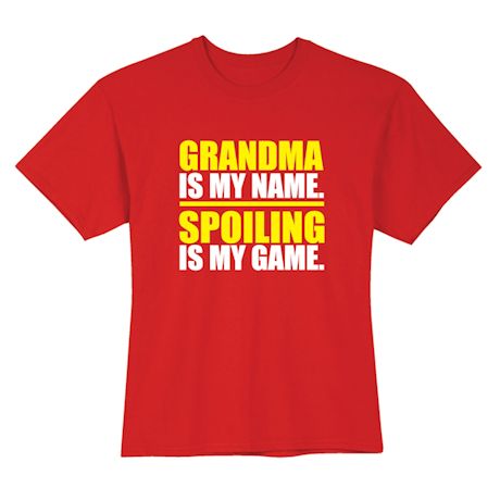 Grandma Is My Name. Spoiling Is My Game. T-Shirt or Sweatshirt